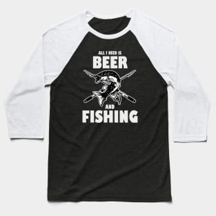 All I need is Beer and Fishing Baseball T-Shirt